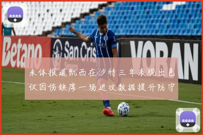 米体报道凯西在沙特三年表现出色仅因伤缺席一场进攻数据提升防守工作有所减少