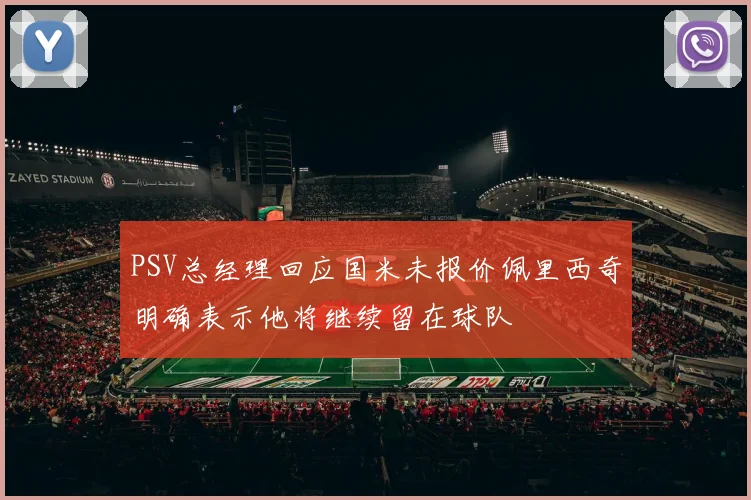 PSV总经理回应国米未报价佩里西奇明确表示他将继续留在球队