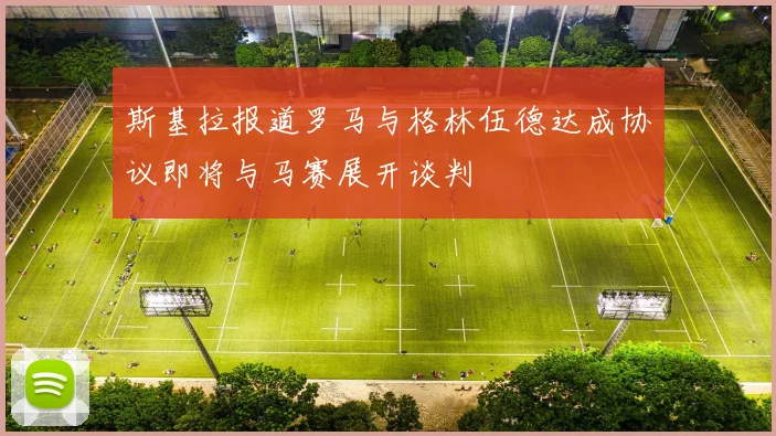 斯基拉报道罗马与格林伍德达成协议即将与马赛展开谈判