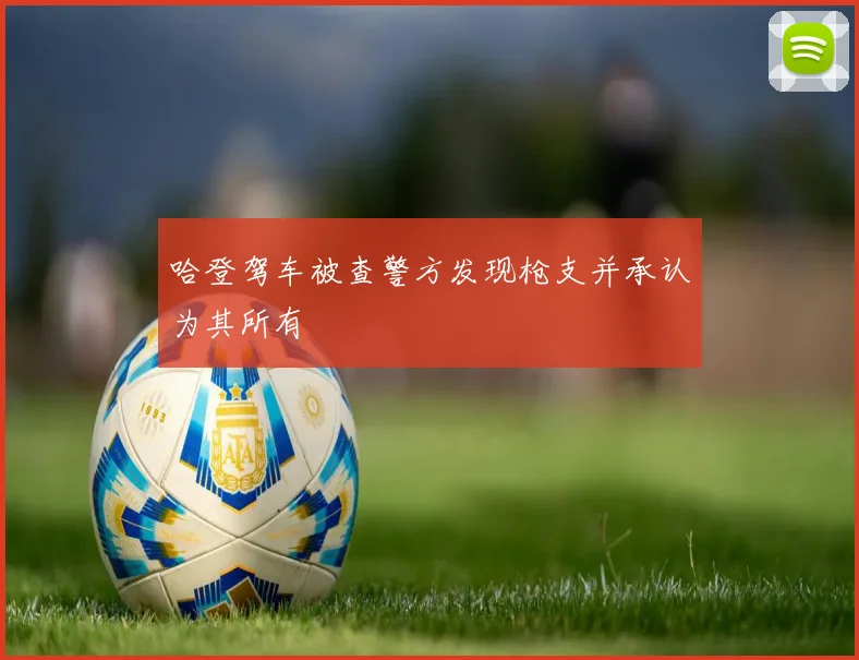 哈登驾车被查警方发现枪支并承认为其所有